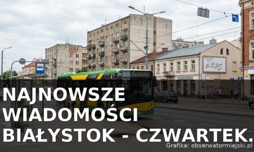 Najnowsze wiadomości Białystok – Czwartek 09.07.2026