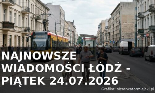 Najnowsze wiadomości Łódź – Piątek 24.07.2026