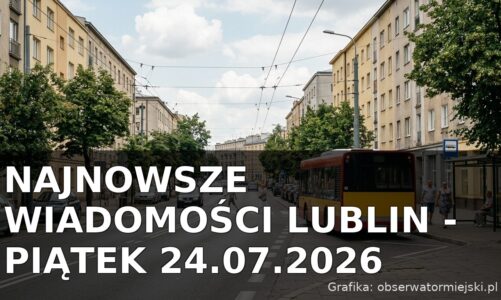 Najnowsze wiadomości Lublin – Piątek 24.07.2026