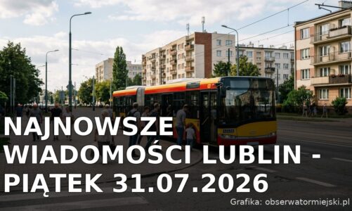 Najnowsze wiadomości Lublin – Piątek 31.07.2026