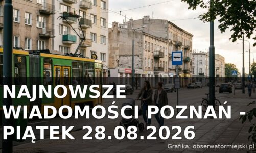Najnowsze wiadomości Poznań – Piątek 28.08.2026