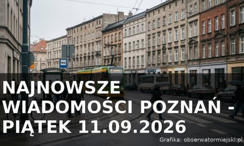 Najnowsze wiadomości Poznań – Piątek 11.09.2026