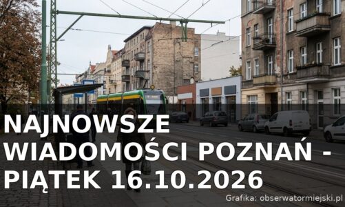 Najnowsze wiadomości Poznań – Piątek 16.10.2026
