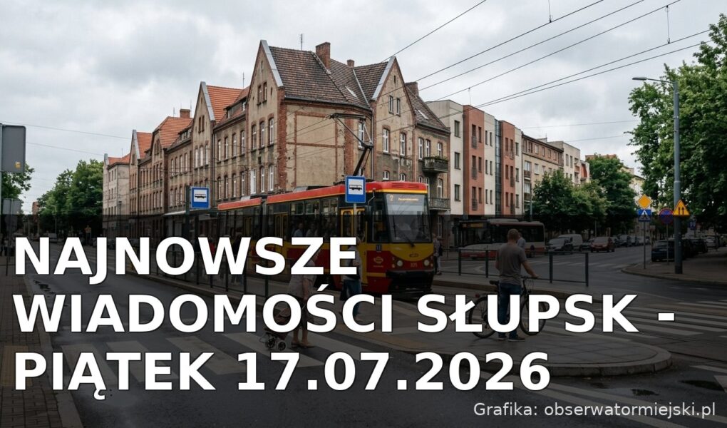 Najnowsze wiadomości Słupsk – Piątek 17.07.2026