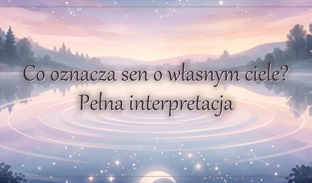 Co oznacza sen o własnym ciele? Pełna interpretacja