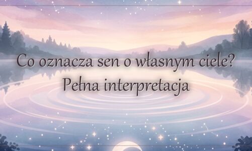 Co oznacza sen o własnym ciele? Pełna interpretacja