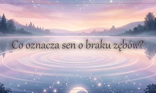 Co oznacza sen o braku zębów?