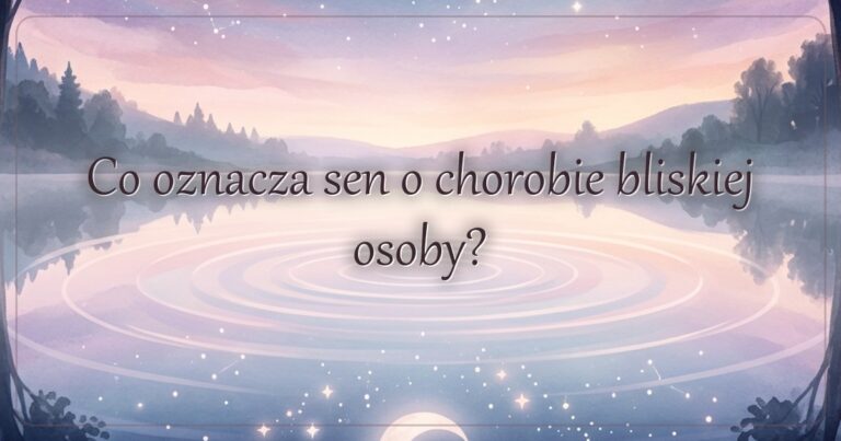 Co oznacza sen o chorobie bliskiej osoby?