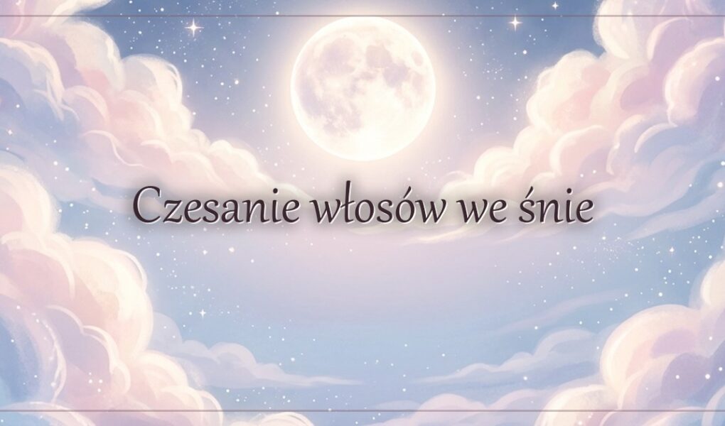 Czesanie włosów we śnie