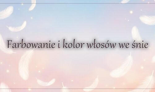 Farbowanie i kolor włosów we śnie