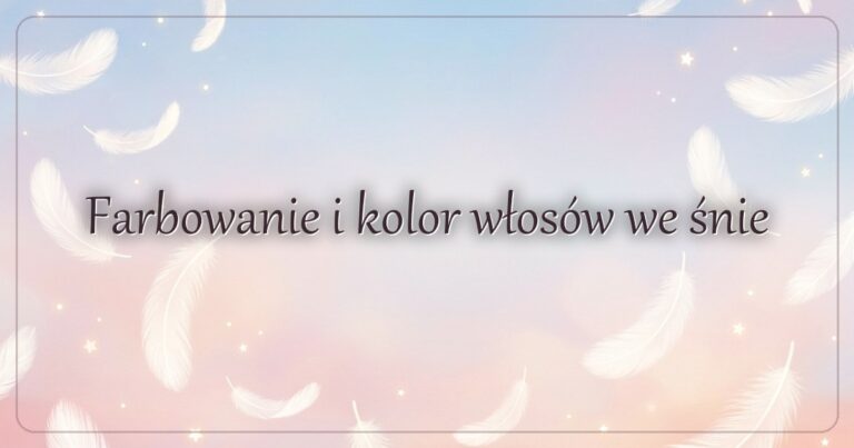 Farbowanie i kolor włosów we śnie