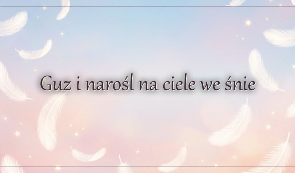 Guz i narośl na ciele we śnie