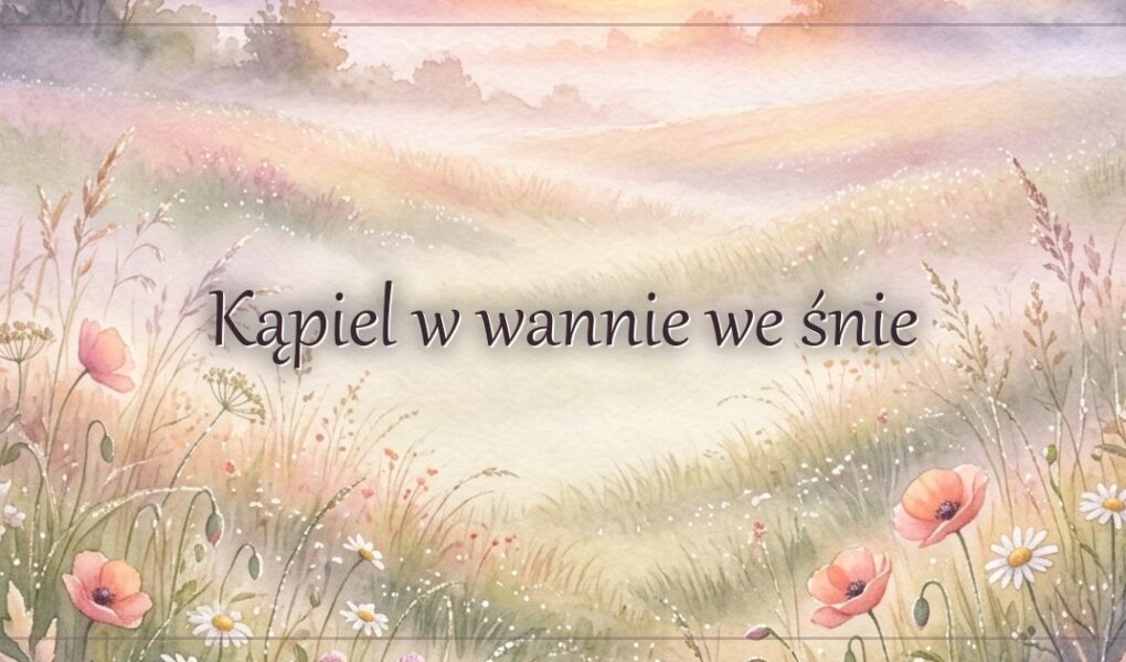 Kąpiel w wannie we śnie