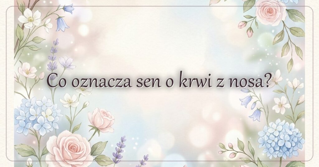 Co oznacza sen o krwi z nosa?