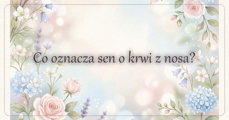 Co oznacza sen o krwi z nosa?