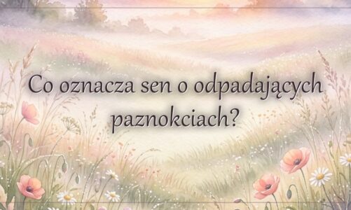 Co oznacza sen o odpadających paznokciach?