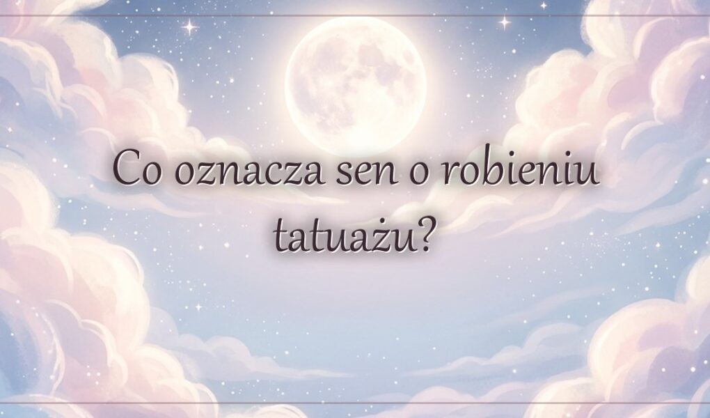 Co oznacza sen o robieniu tatuażu?