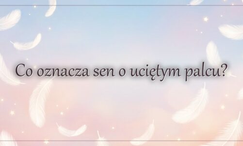 Co oznacza sen o uciętym palcu?