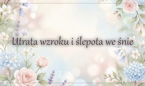 Utrata wzroku i ślepota we śnie – co oznaczają?