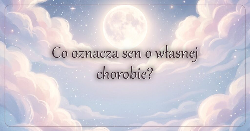 Co oznacza sen o własnej chorobie?