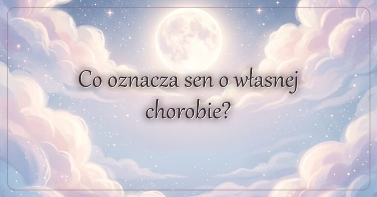 Co oznacza sen o własnej chorobie?