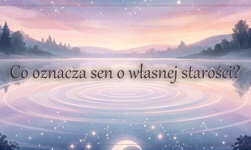 Co oznacza sen o własnej starości?