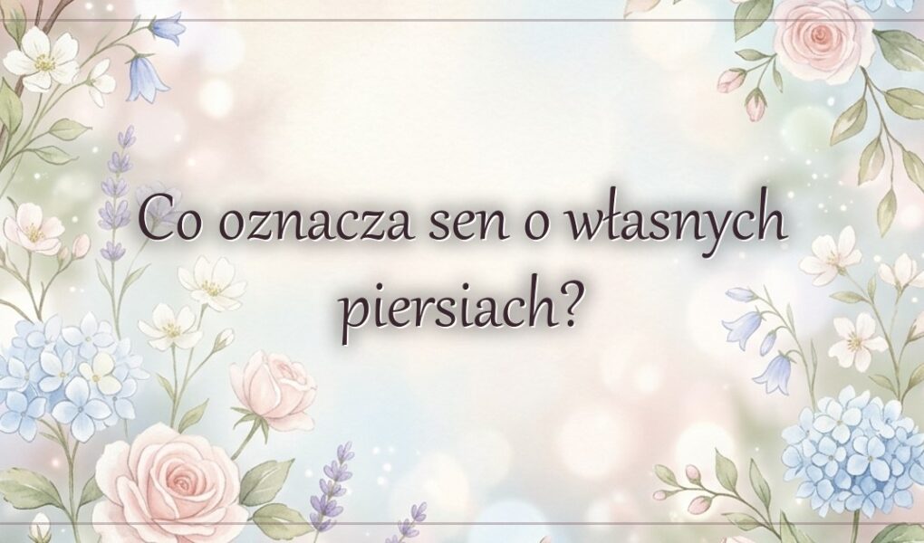 Co oznacza sen o własnych piersiach?