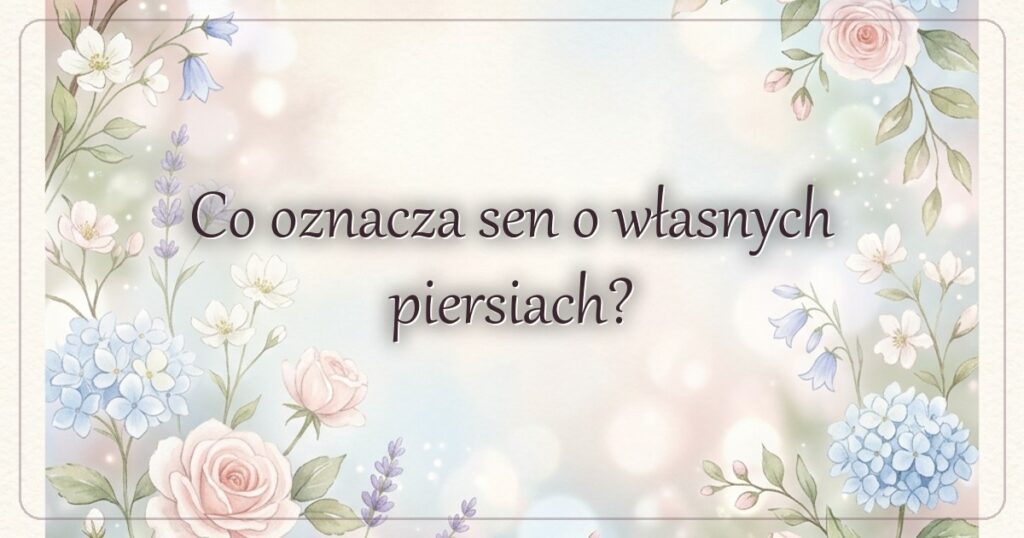Co oznacza sen o własnych piersiach?