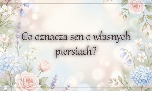 Co oznacza sen o własnych piersiach?