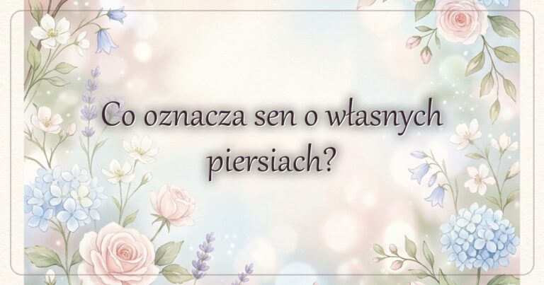 Co oznacza sen o własnych piersiach?