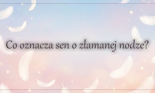 Co oznacza sen o złamanej nodze?