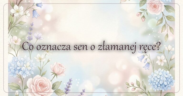 Co oznacza sen o złamanej ręce?