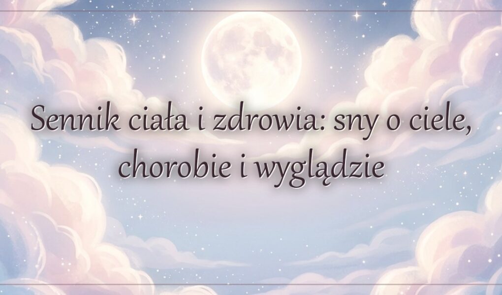 Sennik ciała i zdrowia: sny o ciele, chorobie i wyglądzie