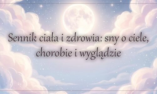 Sennik ciała i zdrowia: sny o ciele, chorobie i wyglądzie