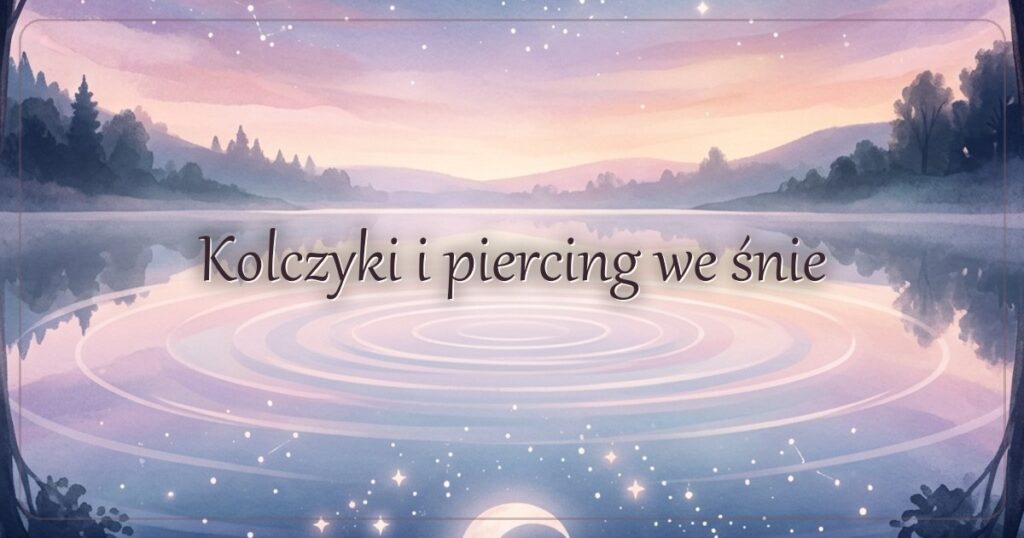 Kolczyki i piercing we śnie