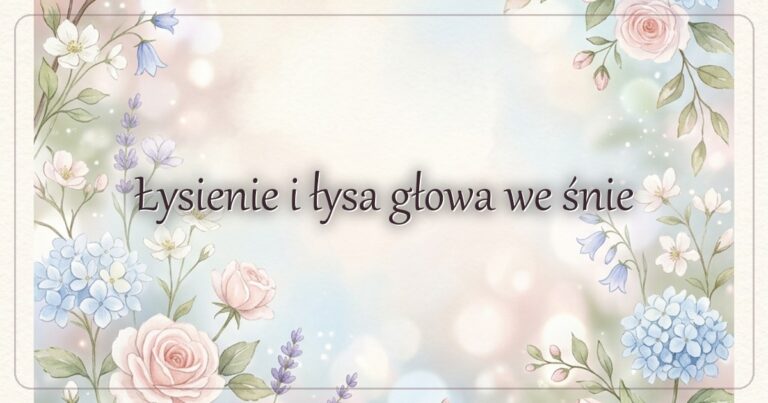 Łysienie i łysa głowa we śnie