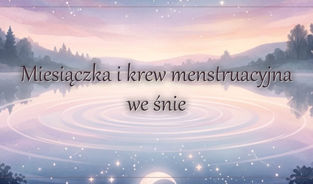 Miesiączka i krew menstruacyjna we śnie