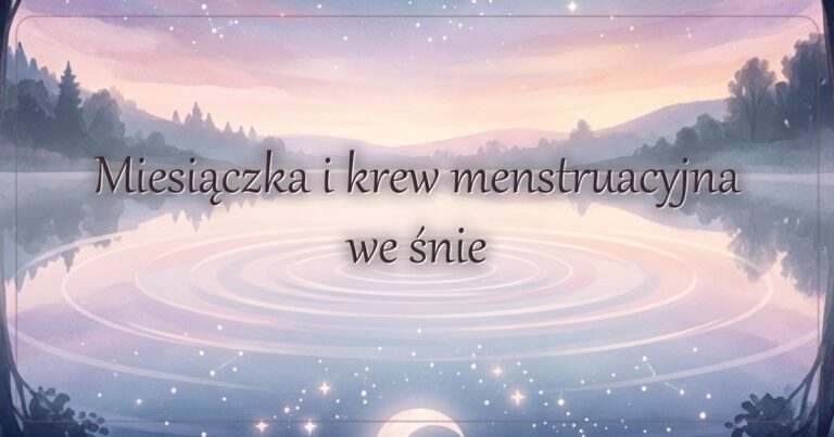 Miesiączka i krew menstruacyjna we śnie