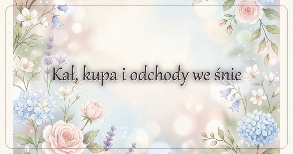 Kał, kupa i odchody we śnie