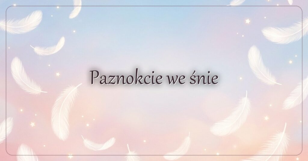 Paznokcie we śnie