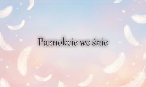 Paznokcie we śnie – znaczenie i symbolika