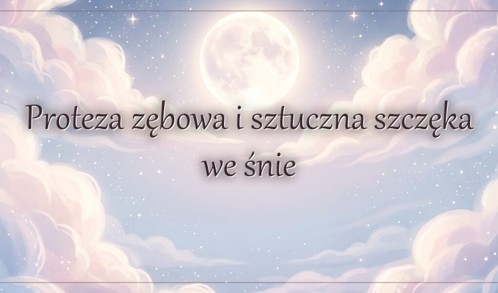 Proteza zębowa i sztuczna szczęka we śnie