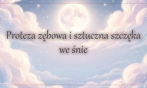 Proteza zębowa i sztuczna szczęka we śnie