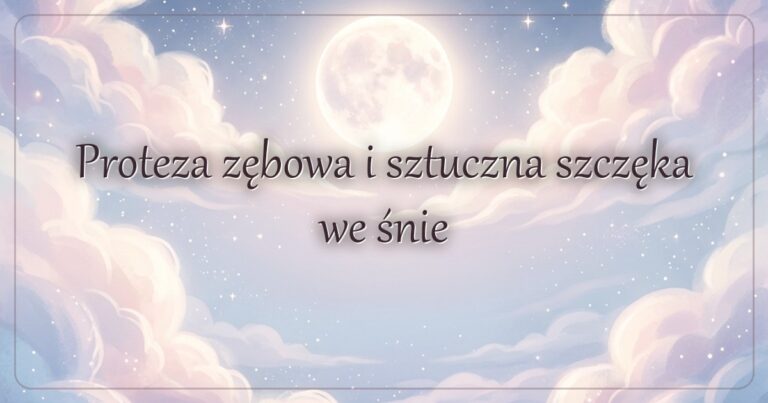 Proteza zębowa i sztuczna szczęka we śnie