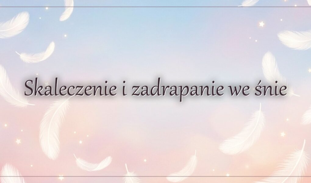 Skaleczenie i zadrapanie we śnie