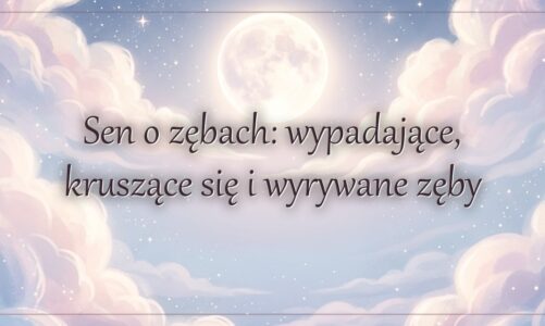 Sen o zębach: wypadające, kruszące się i wyrywane zęby
